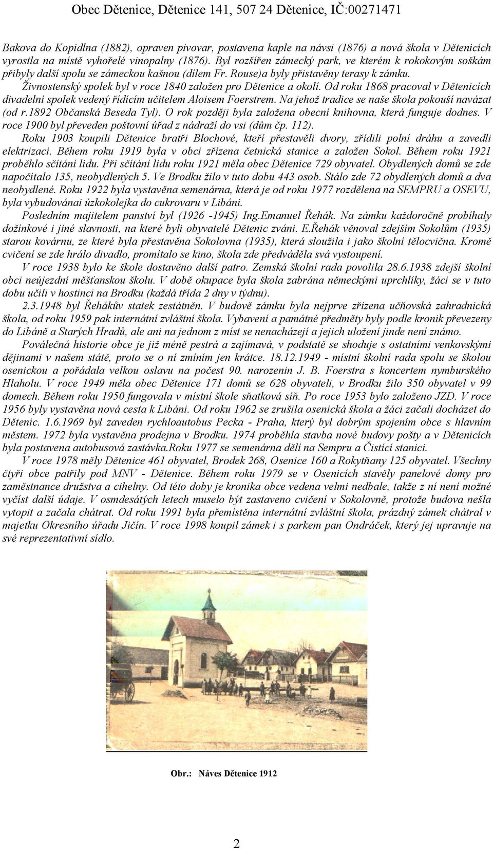 Živnostenský spolek byl v roce 184 založen pro Dětenice a okolí. Od roku 1868 pracoval v Dětenicích divadelní spolek vedený řídícím učitelem Aloisem Foerstrem.