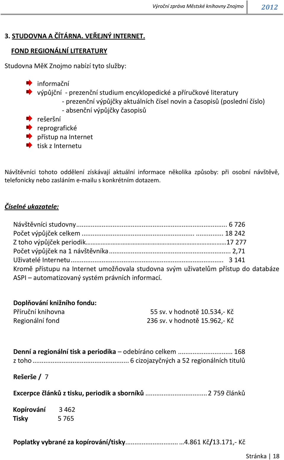 časopisů (poslední číslo) - absenční výpůjčky časopisů rešeršní reprografické přístup na Internet tisk z Internetu Návštěvníci tohoto oddělení získávají aktuální informace několika způsoby: při