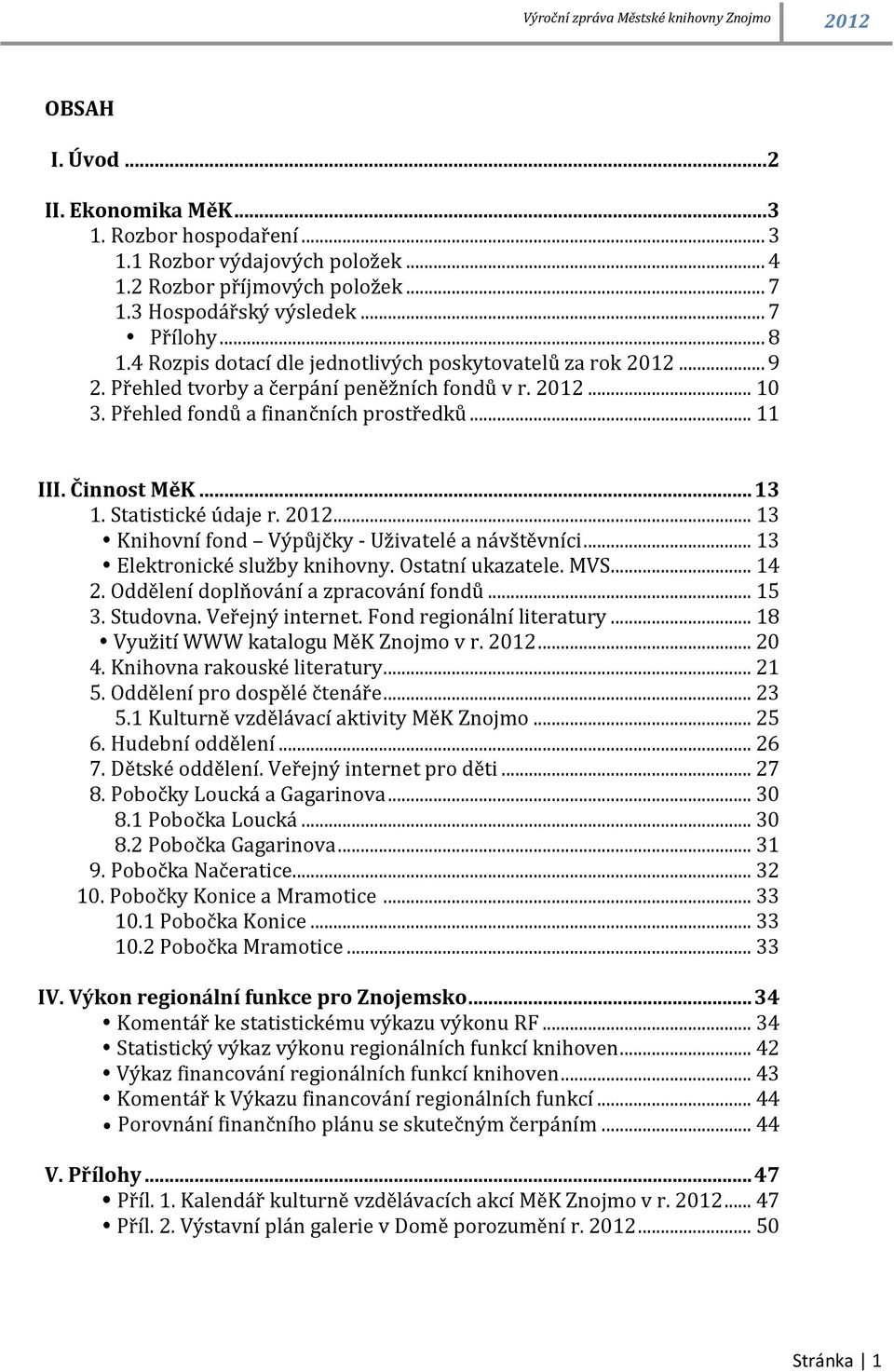 Statistické údaje r. 2012... 13 Knihovní fond Výpůjčky - Uživatelé a návštěvníci... 13 Elektronické služby knihovny. Ostatní ukazatele. MVS... 14 2. Oddělení doplňování a zpracování fondů... 15 3.