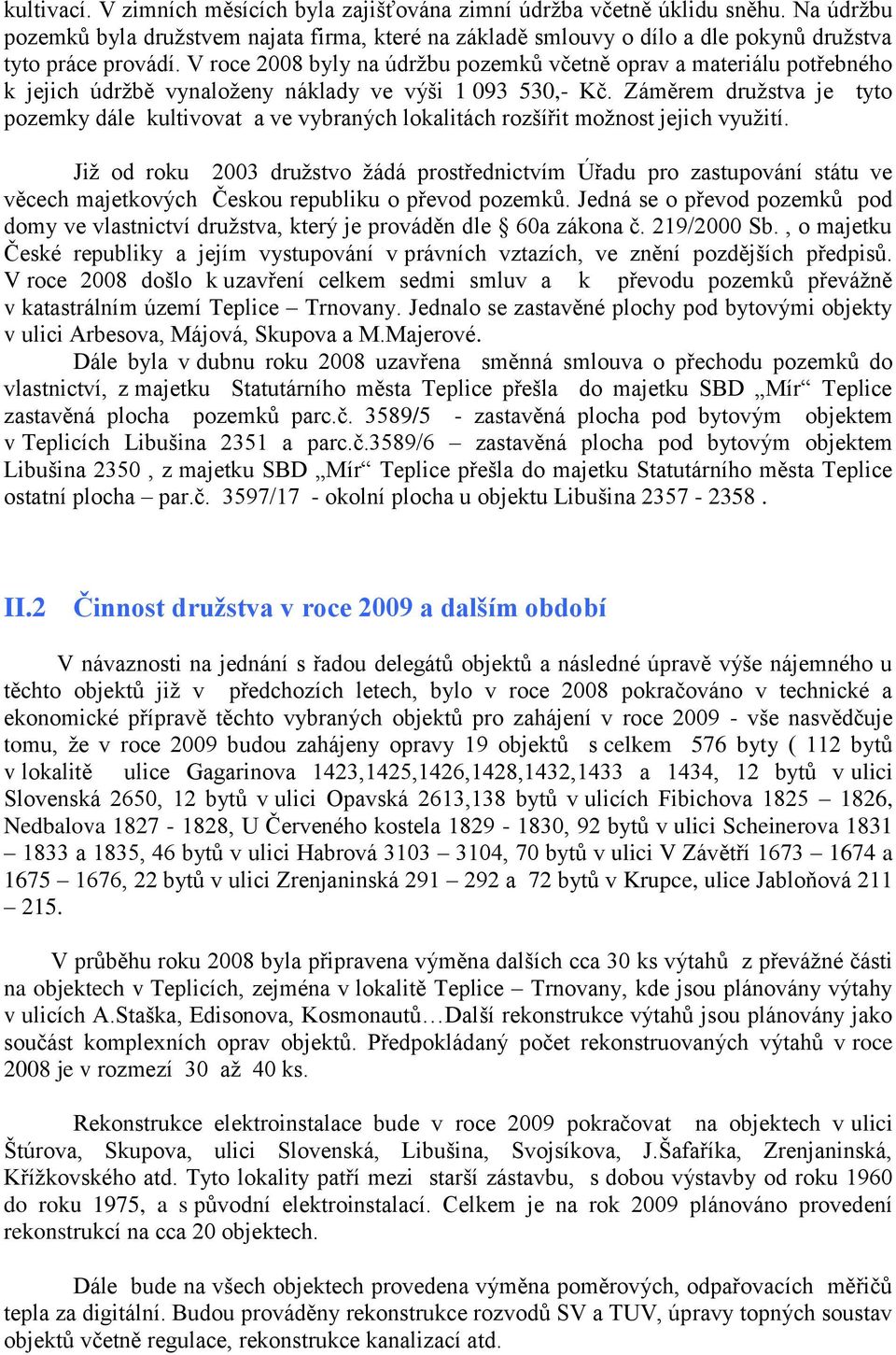 V roce 2008 byly na údržbu pozemků včetně oprav a materiálu potřebného k jejich údržbě vynaloženy náklady ve výši 1 093 530,- Kč.