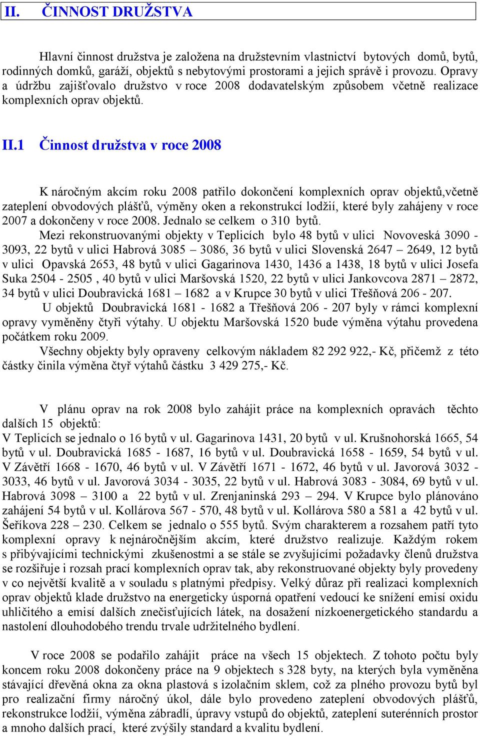 1 Činnost druţstva v roce 2008 K náročným akcím roku 2008 patřilo dokončení komplexních oprav objektů,včetně zateplení obvodových plášťů, výměny oken a rekonstrukcí lodžií, které byly zahájeny v roce