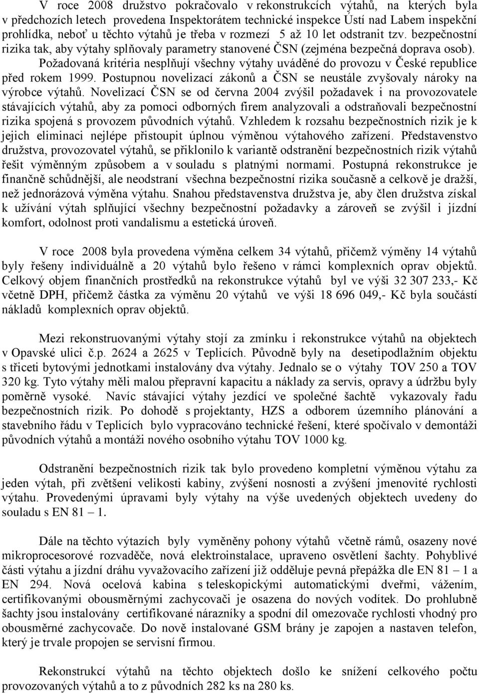 Požadovaná kritéria nesplňují všechny výtahy uváděné do provozu v České republice před rokem 1999. Postupnou novelizací zákonů a ČSN se neustále zvyšovaly nároky na výrobce výtahů.