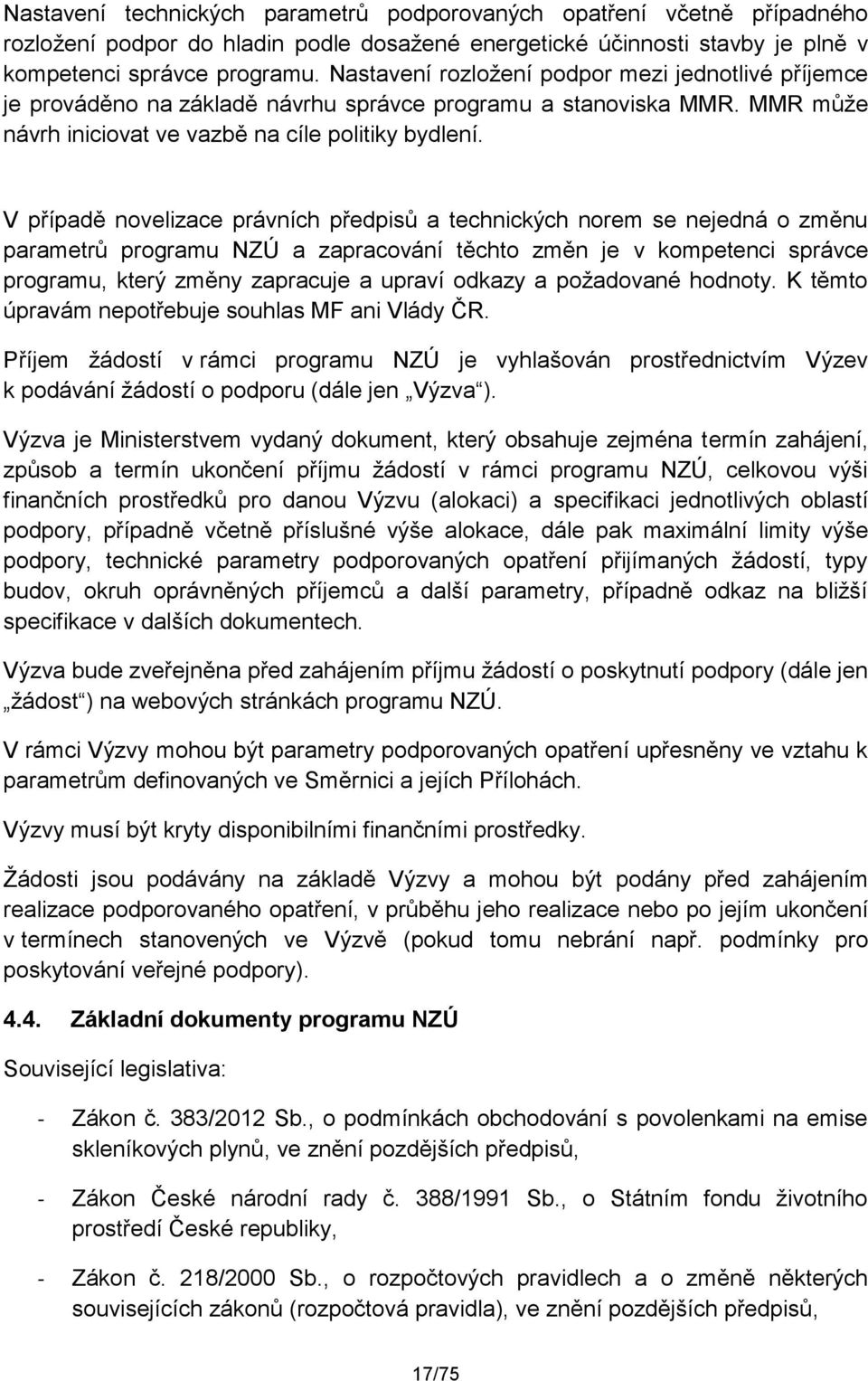 V případě novelizace právních předpisů a technických norem se nejedná o změnu parametrů programu NZÚ a zapracování těchto změn je v kompetenci správce programu, který změny zapracuje a upraví odkazy