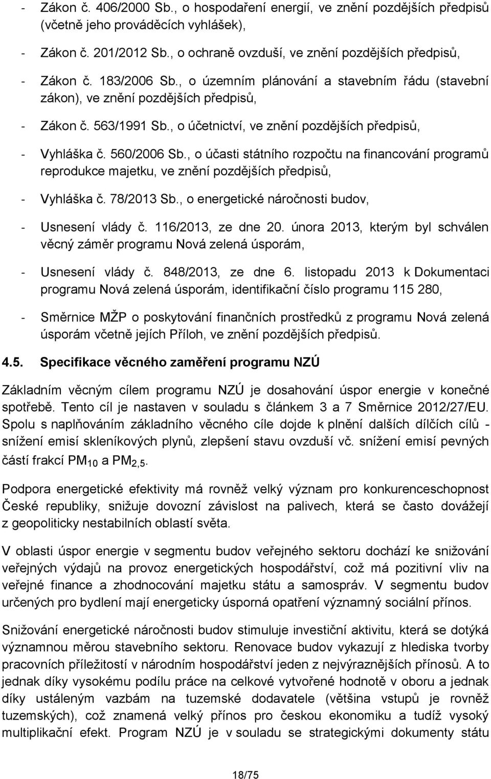 , o účasti státního rozpočtu na financování programů reprodukce majetku, ve znění pozdějších předpisů, - Vyhláška č. 78/2013 Sb., o energetické náročnosti budov, - Usnesení vlády č.