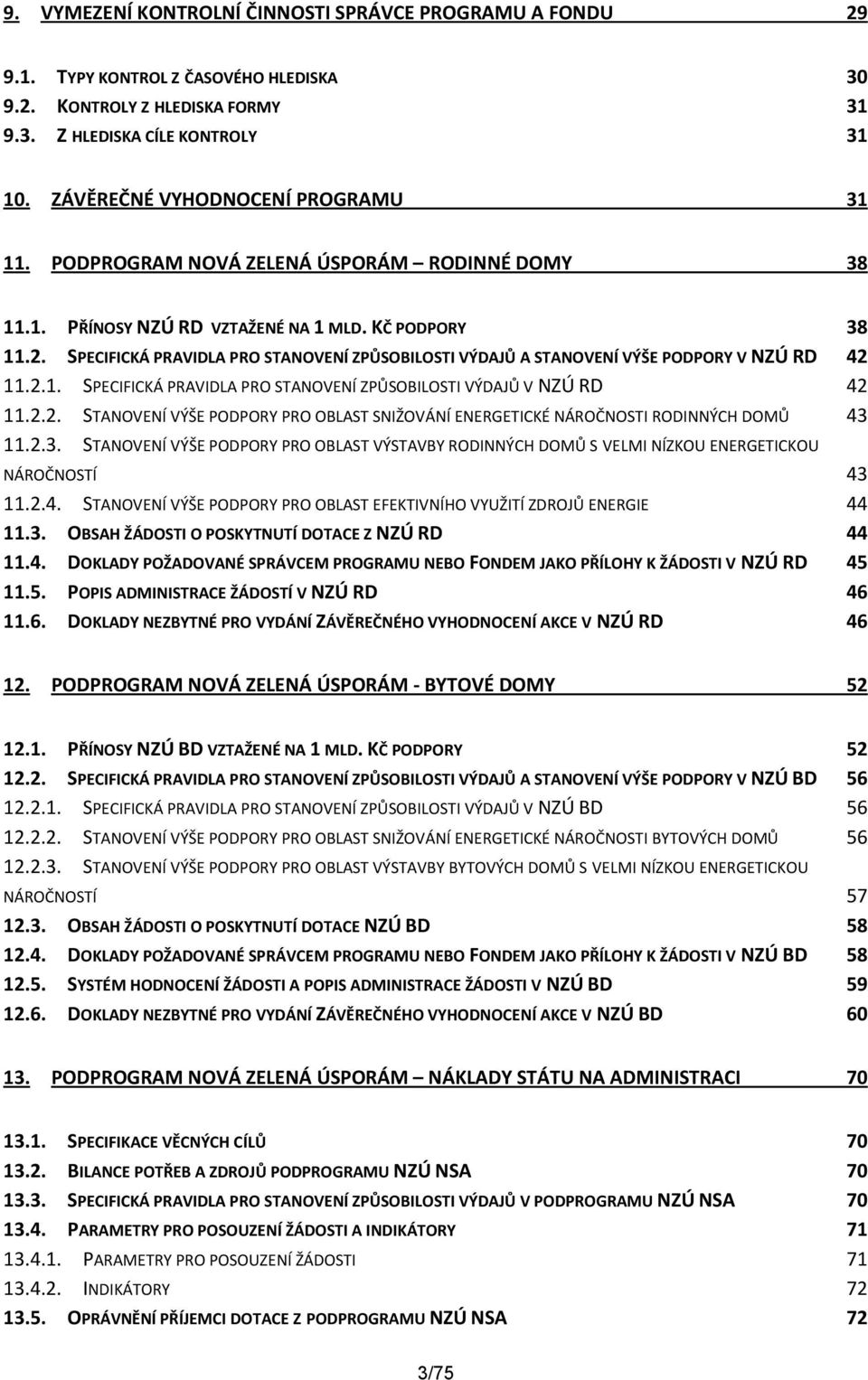 SPECIFICKÁ PRAVIDLA PRO STANOVENÍ ZPŮSOBILOSTI VÝDAJŮ A STANOVENÍ VÝŠE PODPORY V NZÚ RD 42 11.2.1. SPECIFICKÁ PRAVIDLA PRO STANOVENÍ ZPŮSOBILOSTI VÝDAJŮ V NZÚ RD 42 11.2.2. STANOVENÍ VÝŠE PODPORY PRO OBLAST SNIŽOVÁNÍ ENERGETICKÉ NÁROČNOSTI RODINNÝCH DOMŮ 43 11.