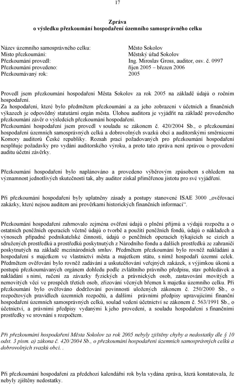 0997 Přezkoumání provedeno: říjen 2005 březen 2006 Přezkoumávaný rok: 2005 Provedl jsem přezkoumání hospodaření Města Sokolov za rok 2005 na základě údajů o ročním hospodaření.