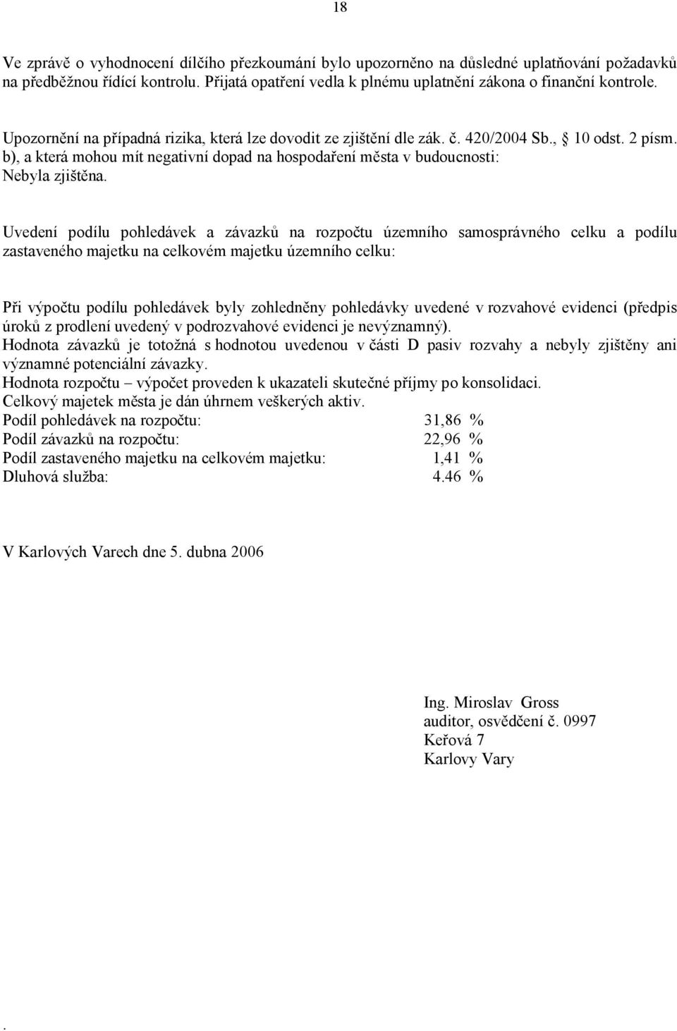 Uvedení podílu pohledávek a závazků na rozpočtu územního samosprávného celku a podílu zastaveného majetku na celkovém majetku územního celku: Při výpočtu podílu pohledávek byly zohledněny pohledávky