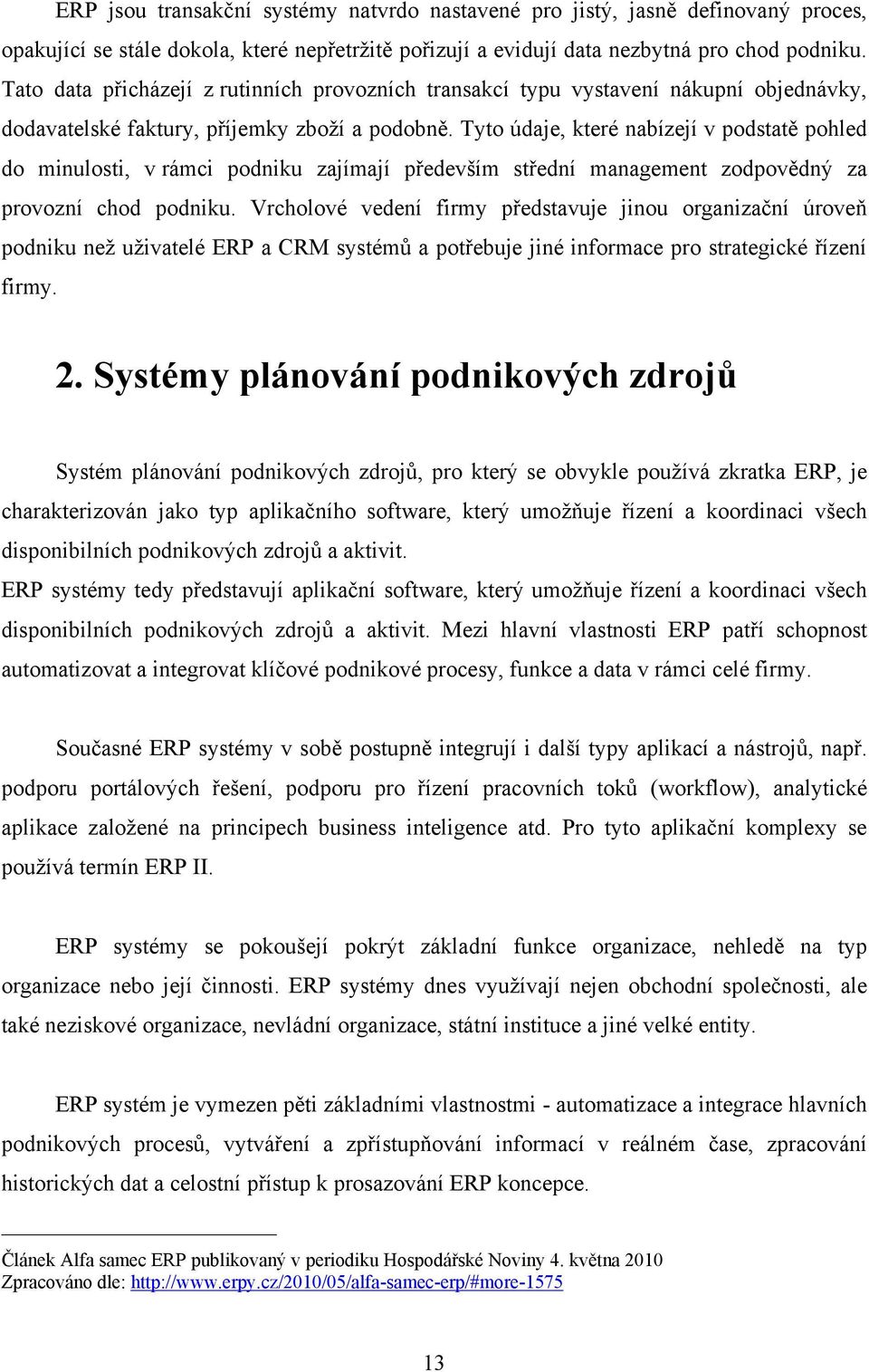 Tyto údaje, které nabízejí v podstatě pohled do minulosti, v rámci podniku zajímají především střední management zodpovědný za provozní chod podniku.