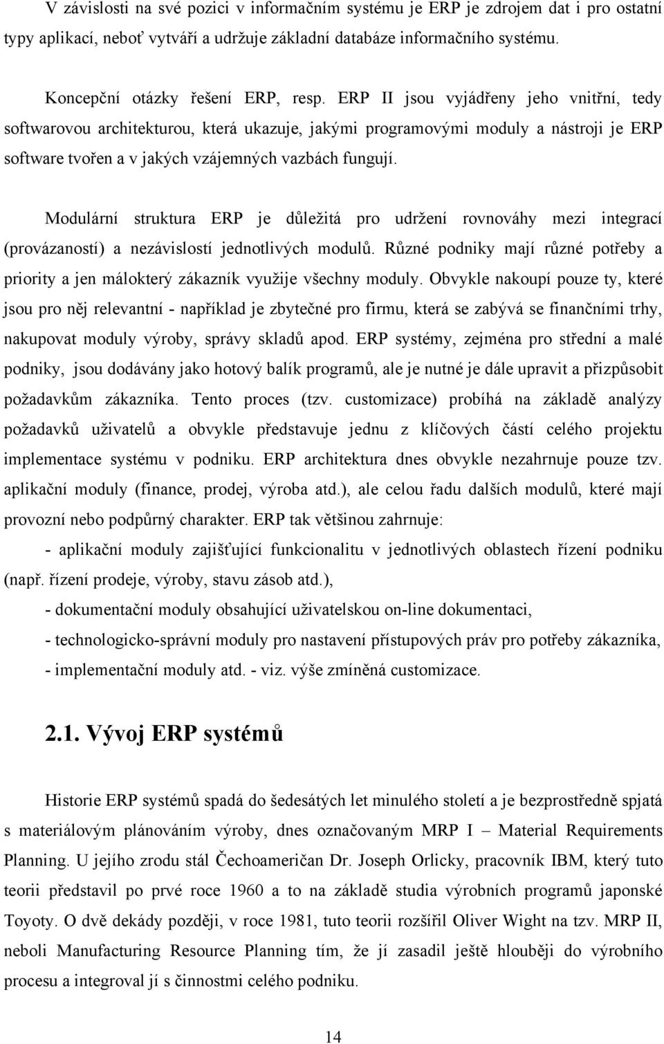 Modulární struktura ERP je důleţitá pro udrţení rovnováhy mezi integrací (provázaností) a nezávislostí jednotlivých modulů.