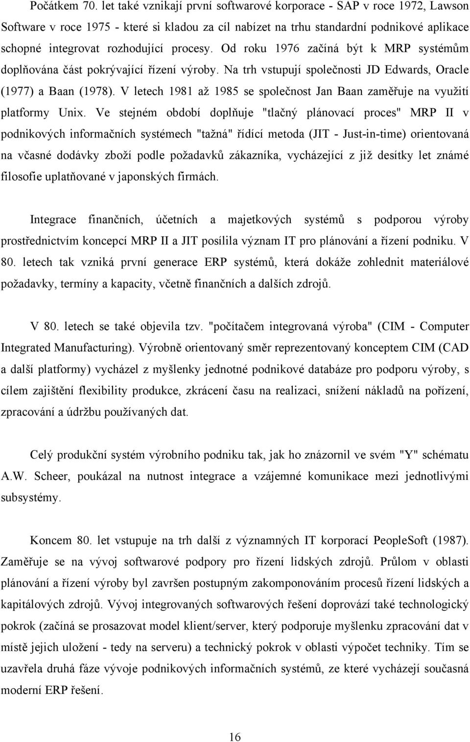 procesy. Od roku 1976 začíná být k MRP systémům doplňována část pokrývající řízení výroby. Na trh vstupují společnosti JD Edwards, Oracle (1977) a Baan (1978).