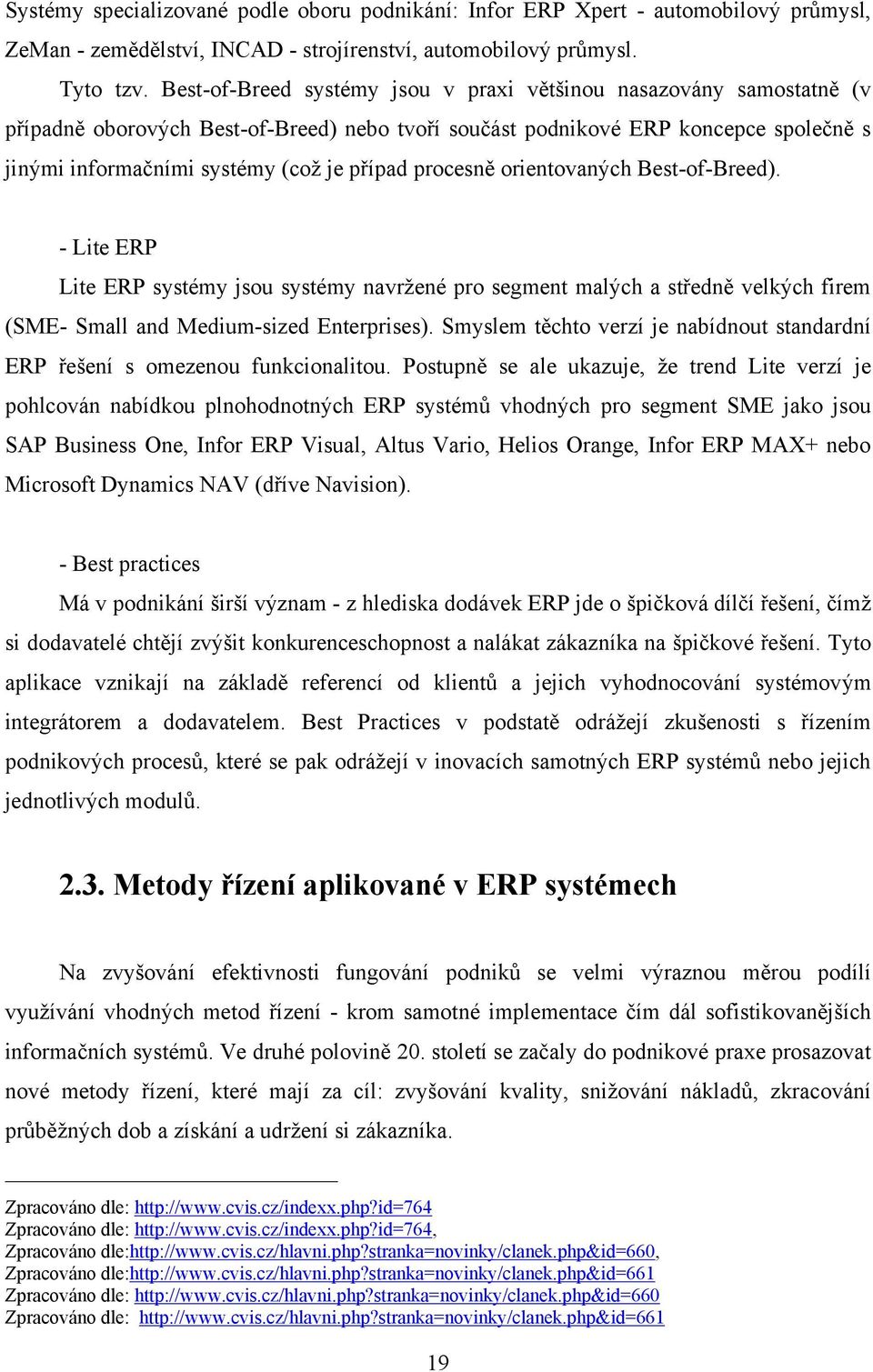 procesně orientovaných Best-of-Breed). - Lite ERP Lite ERP systémy jsou systémy navrţené pro segment malých a středně velkých firem (SME- Small and Medium-sized Enterprises).