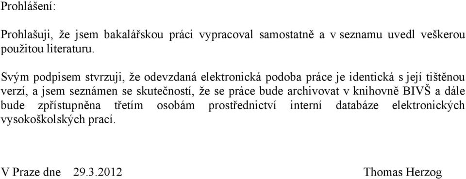 Svým podpisem stvrzuji, ţe odevzdaná elektronická podoba práce je identická s její tištěnou verzí, a jsem