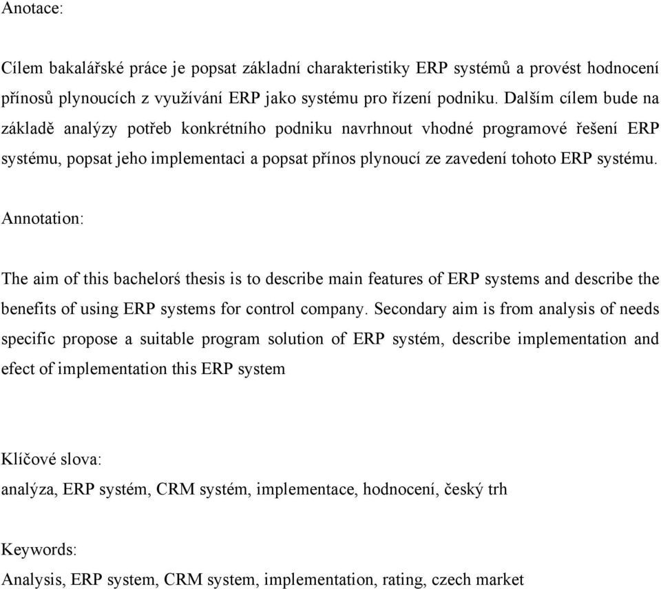 Annotation: The aim of this bachelorś thesis is to describe main features of ERP systems and describe the benefits of using ERP systems for control company.