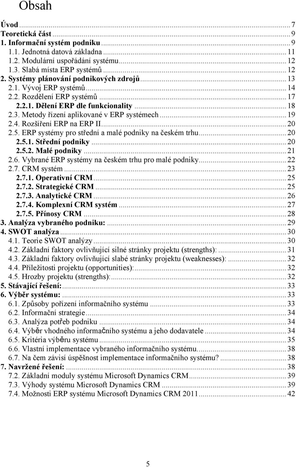 4. Rozšíření ERP na ERP II... 20 2.5. ERP systémy pro střední a malé podniky na českém trhu... 20 2.5.1. Střední podniky... 20 2.5.2. Malé podniky... 21 2.6.