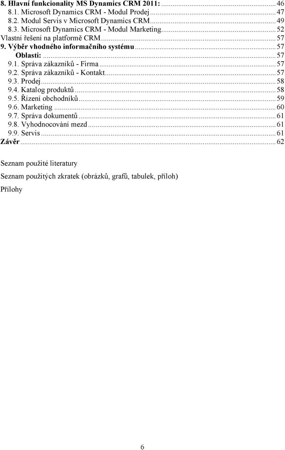 Správa zákazníků - Firma... 57 9.2. Správa zákazníků - Kontakt... 57 9.3. Prodej... 58 9.4. Katalog produktů... 58 9.5. Řízení obchodníků... 59 9.6. Marketing.