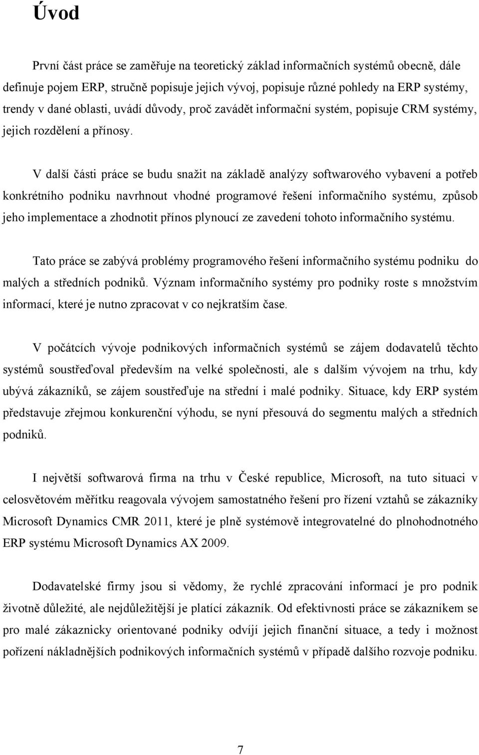 V další části práce se budu snaţit na základě analýzy softwarového vybavení a potřeb konkrétního podniku navrhnout vhodné programové řešení informačního systému, způsob jeho implementace a zhodnotit