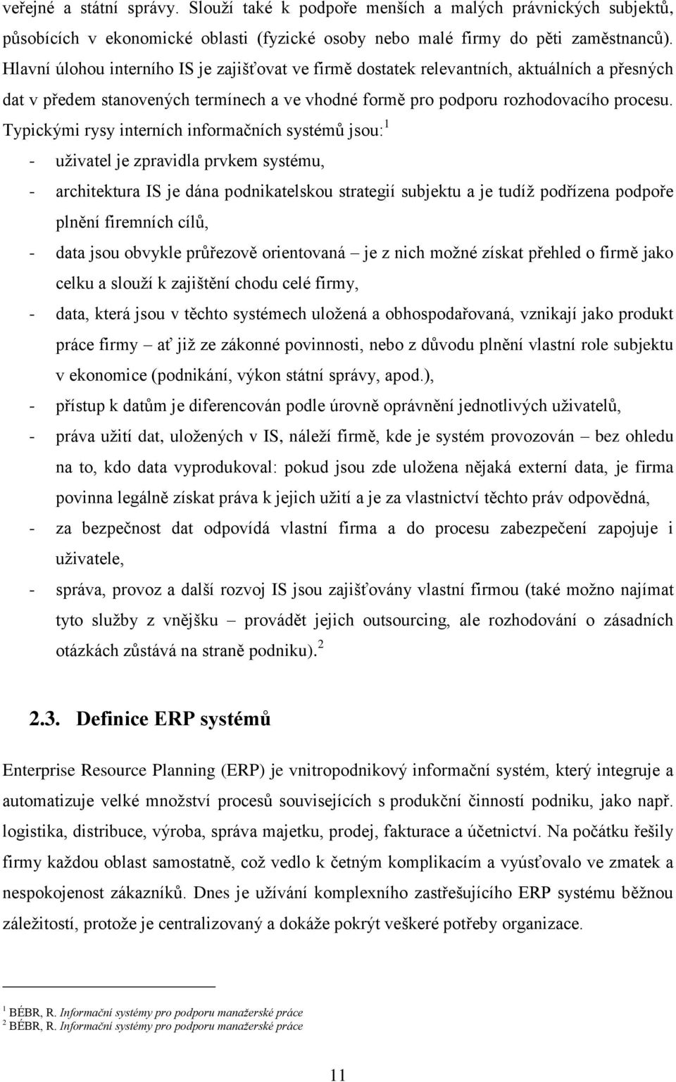 Typickými rysy interních informačních systémů jsou: 1 - uživatel je zpravidla prvkem systému, - architektura IS je dána podnikatelskou strategií subjektu a je tudíž podřízena podpoře plnění firemních