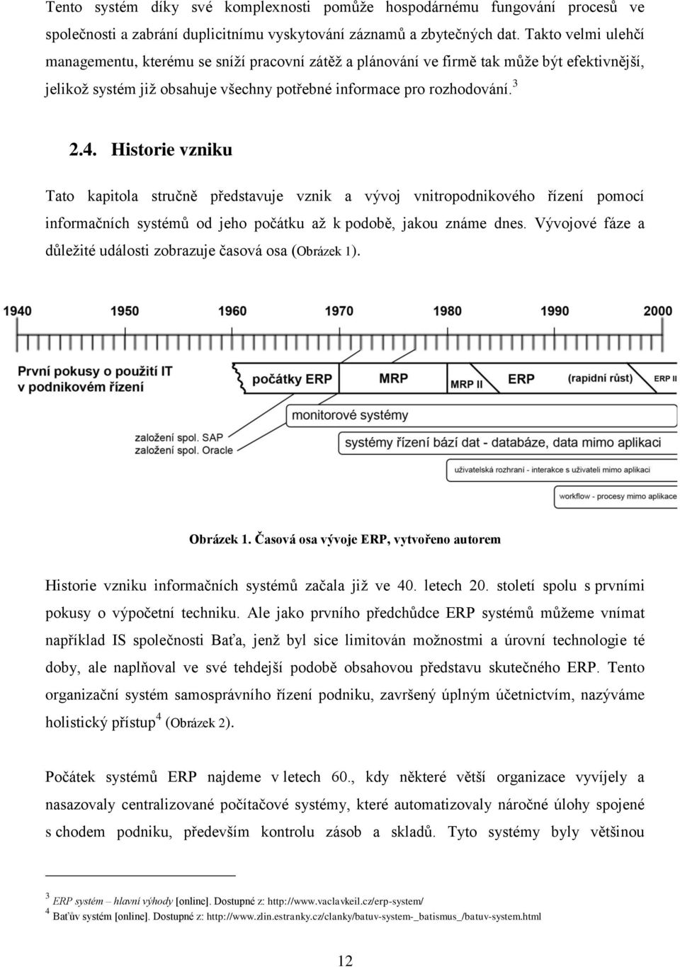 Historie vzniku Tato kapitola stručně představuje vznik a vývoj vnitropodnikového řízení pomocí informačních systémů od jeho počátku až k podobě, jakou známe dnes.