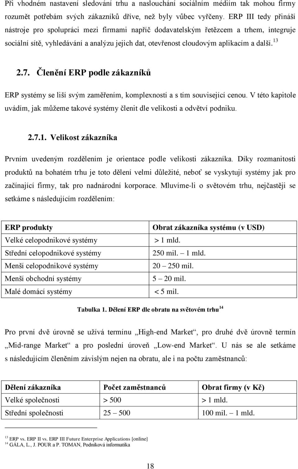 13 2.7. Členění ERP podle zákazníků ERP systémy se liší svým zaměřením, komplexností a s tím související cenou.