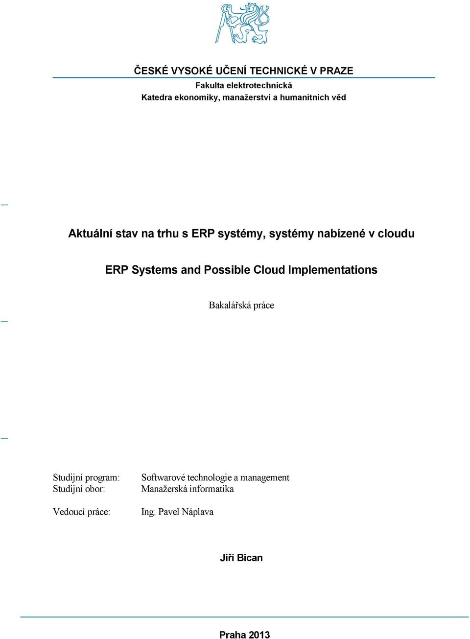 Possible Cloud Implementations Bakalářská práce Studijní program: Studijní obor: Vedoucí práce: