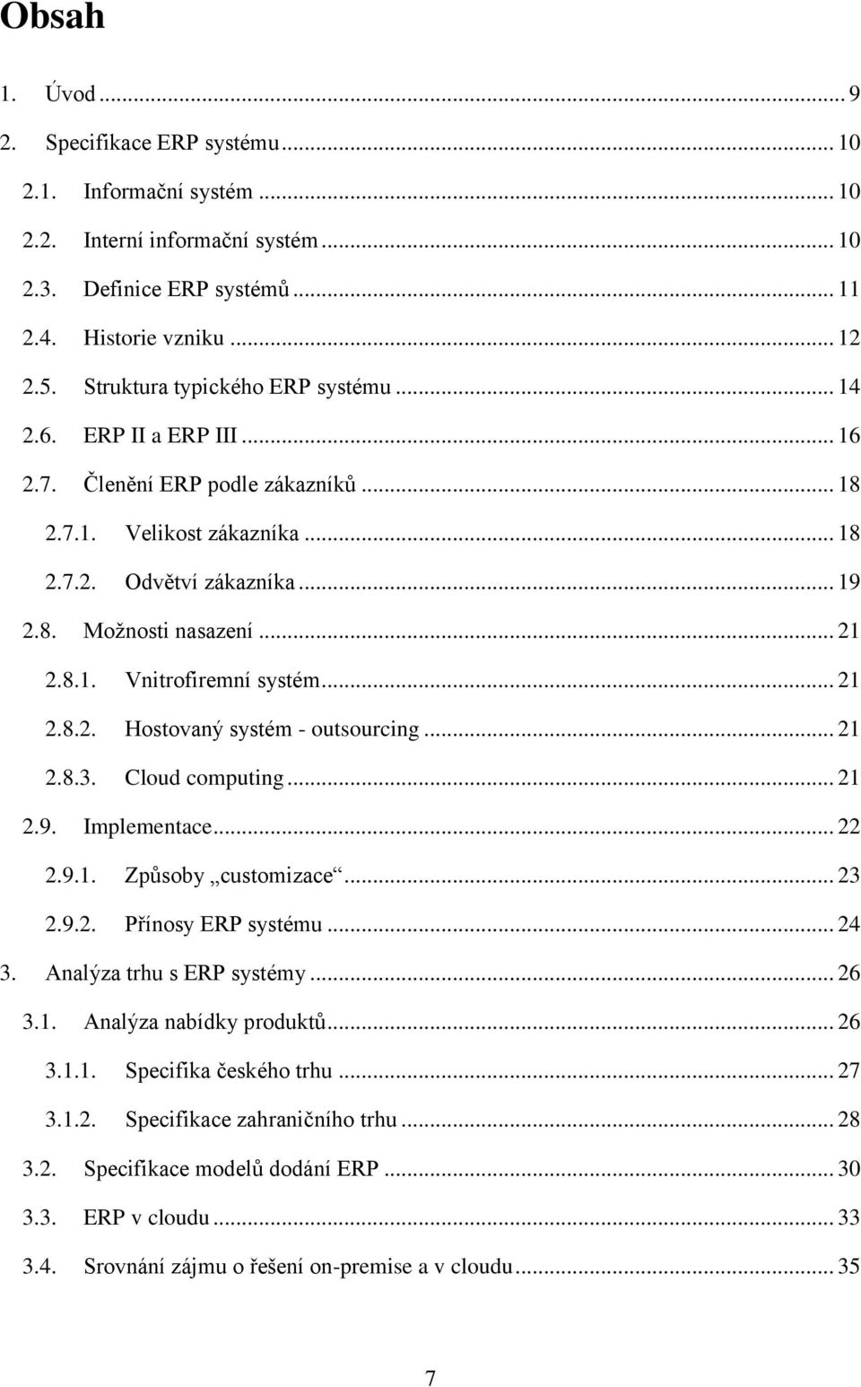 8.1. Vnitrofiremní systém... 21 2.8.2. Hostovaný systém - outsourcing... 21 2.8.3. Cloud computing... 21 2.9. Implementace... 22 2.9.1. Způsoby customizace... 23 2.9.2. Přínosy ERP systému... 24 3.