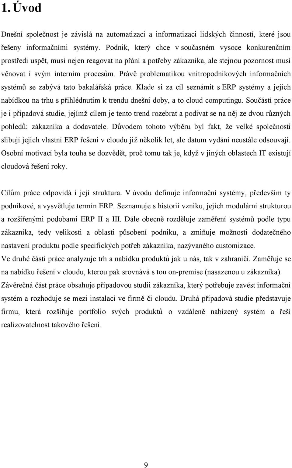 Právě problematikou vnitropodnikových informačních systémů se zabývá tato bakalářská práce.