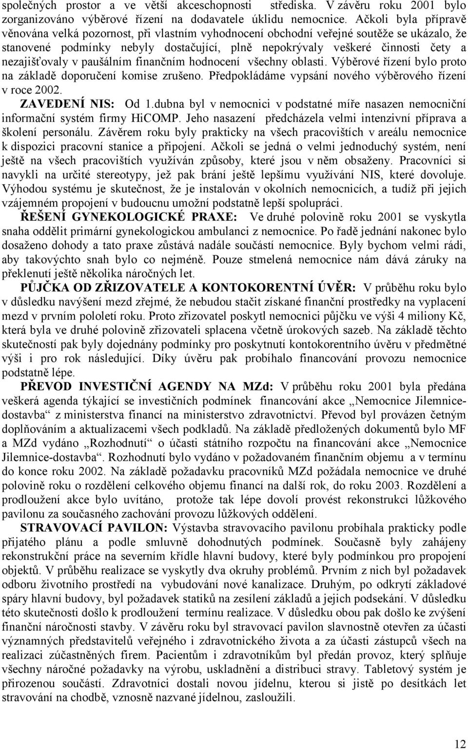 nezajišťovaly v paušálním finančním hodnocení všechny oblasti. Výběrové řízení bylo proto na základě doporučení komise zrušeno. Předpokládáme vypsání nového výběrového řízení v roce 2002.