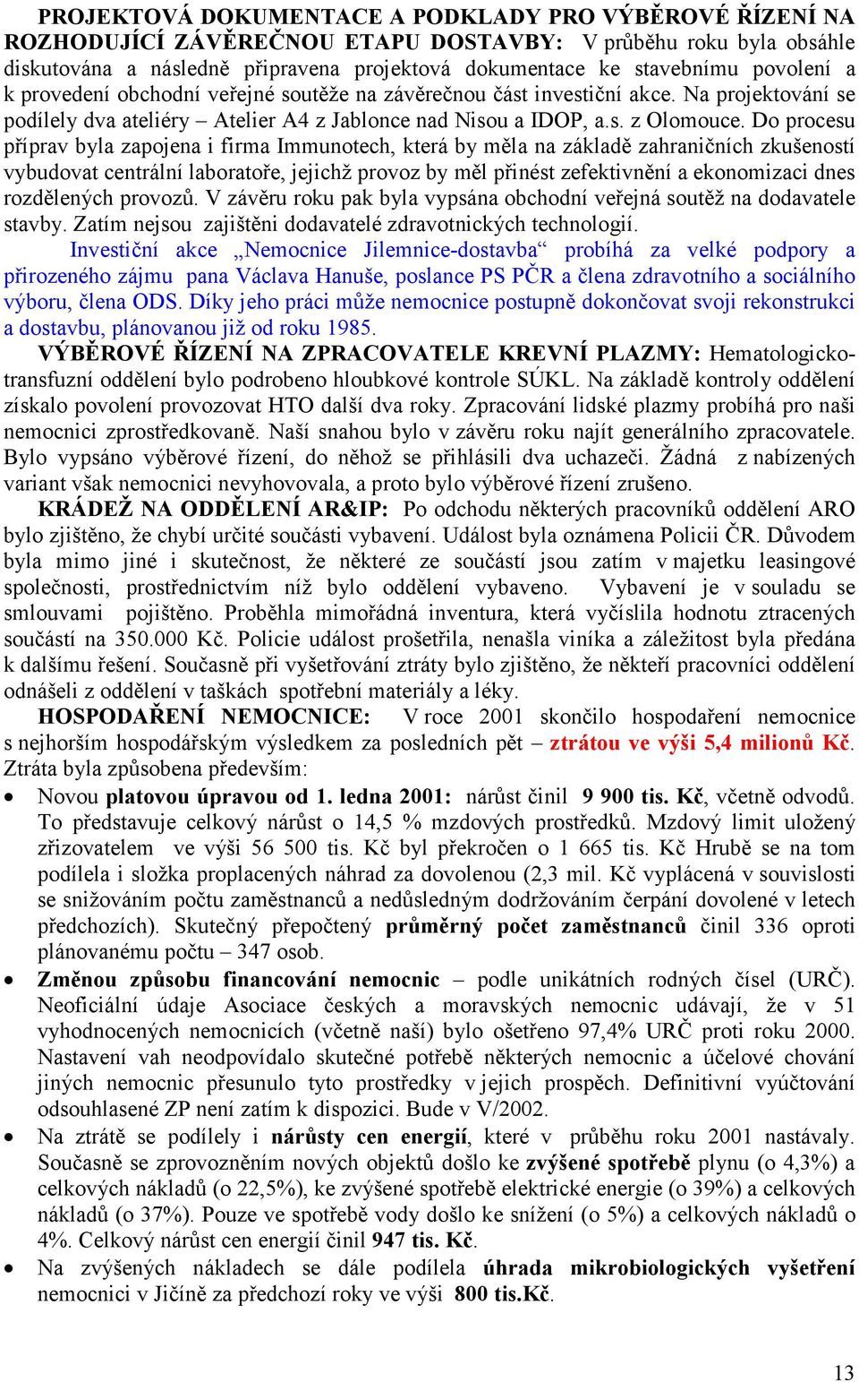 Do procesu příprav byla zapojena i firma Immunotech, která by měla na základě zahraničních zkušeností vybudovat centrální laboratoře, jejichž provoz by měl přinést zefektivnění a ekonomizaci dnes