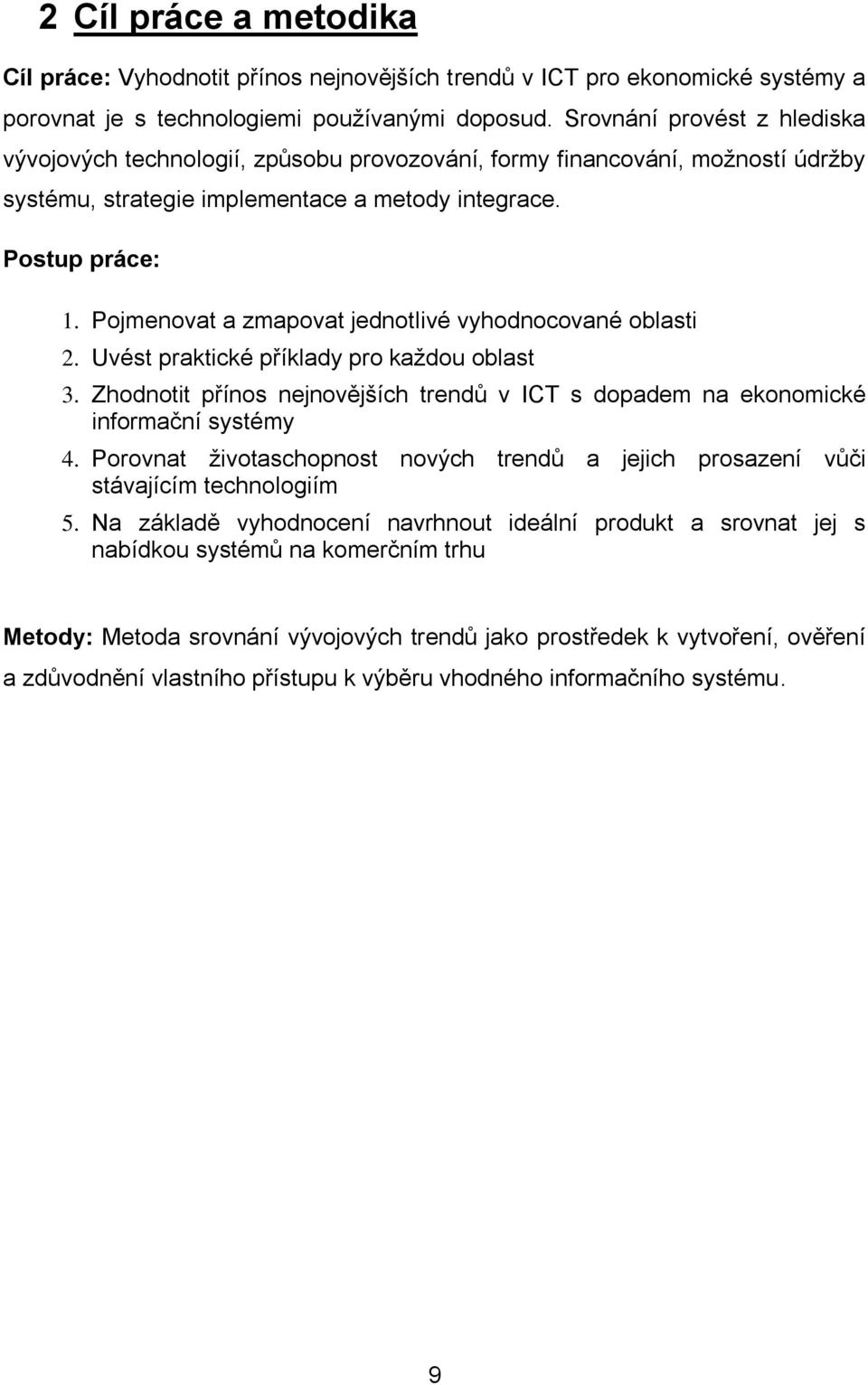 Pojmenovat a zmapovat jednotlivé vyhodnocované oblasti 2. Uvést praktické příklady pro každou oblast 3. Zhodnotit přínos nejnovějších trendů v ICT s dopadem na ekonomické informační systémy 4.