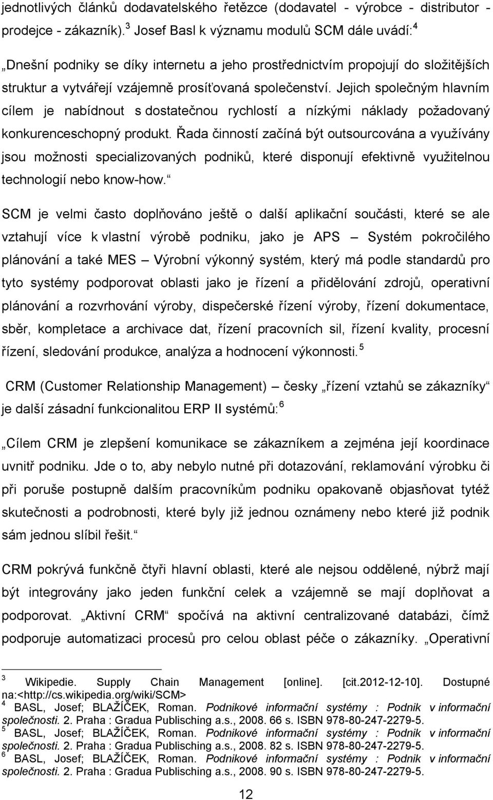 Jejich společným hlavním cílem je nabídnout s dostatečnou rychlostí a nízkými náklady požadovaný konkurenceschopný produkt.