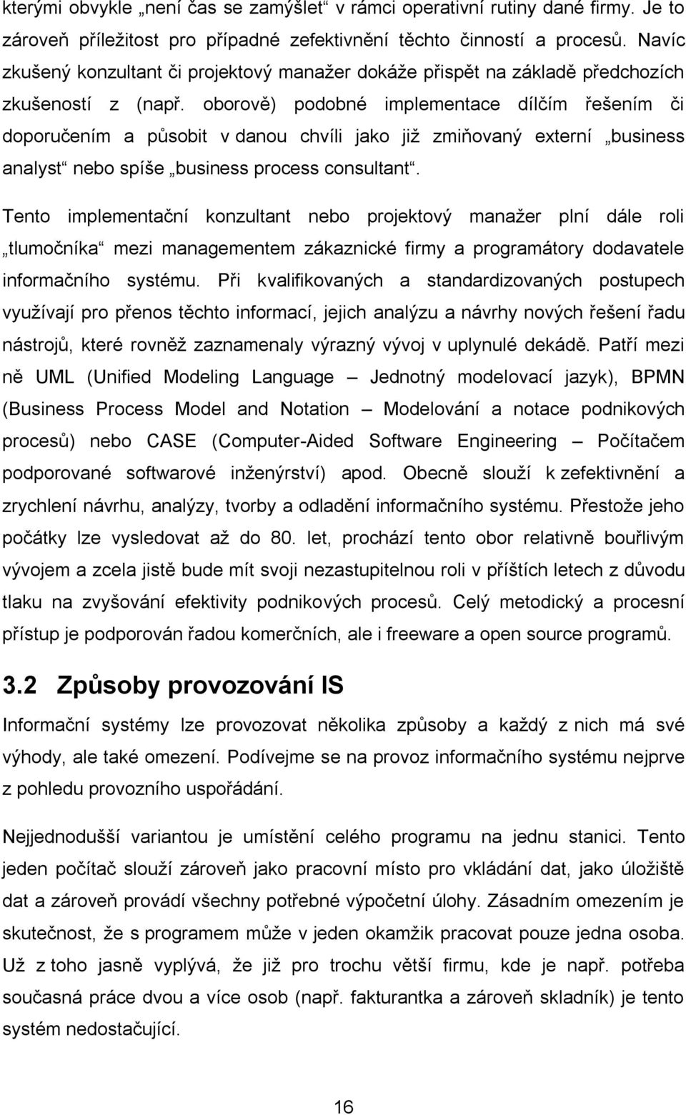 oborově) podobné implementace dílčím řešením či doporučením a působit v danou chvíli jako již zmiňovaný externí business analyst nebo spíše business process consultant.