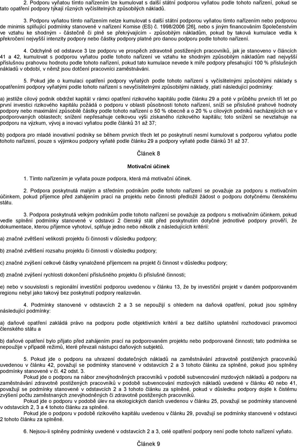 1998/2006 [26], nebo s jiným financováním Společenstvím ve vztahu ke shodným - částečně či plně se překrývajícím - způsobilým nákladům, pokud by taková kumulace vedla k překročení nejvyšší intenzity