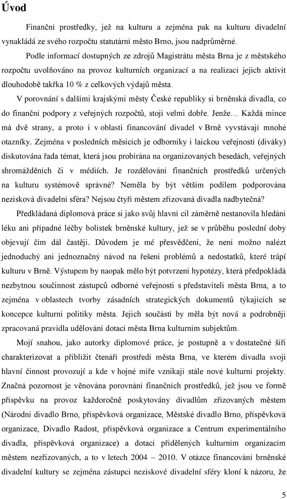 města. V porovnání s dalšími krajskými městy České republiky si brněnská divadla, co do finanční podpory z veřejných rozpočtů, stojí velmi dobře.