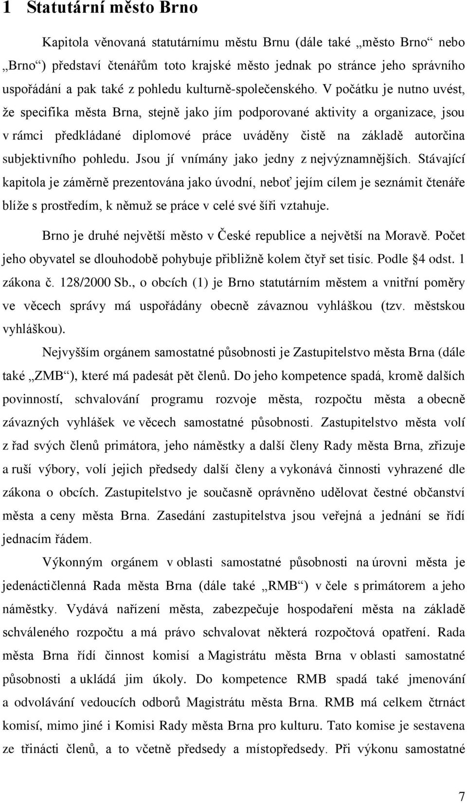 V počátku je nutno uvést, že specifika města Brna, stejně jako jím podporované aktivity a organizace, jsou v rámci předkládané diplomové práce uváděny čistě na základě autorčina subjektivního pohledu.