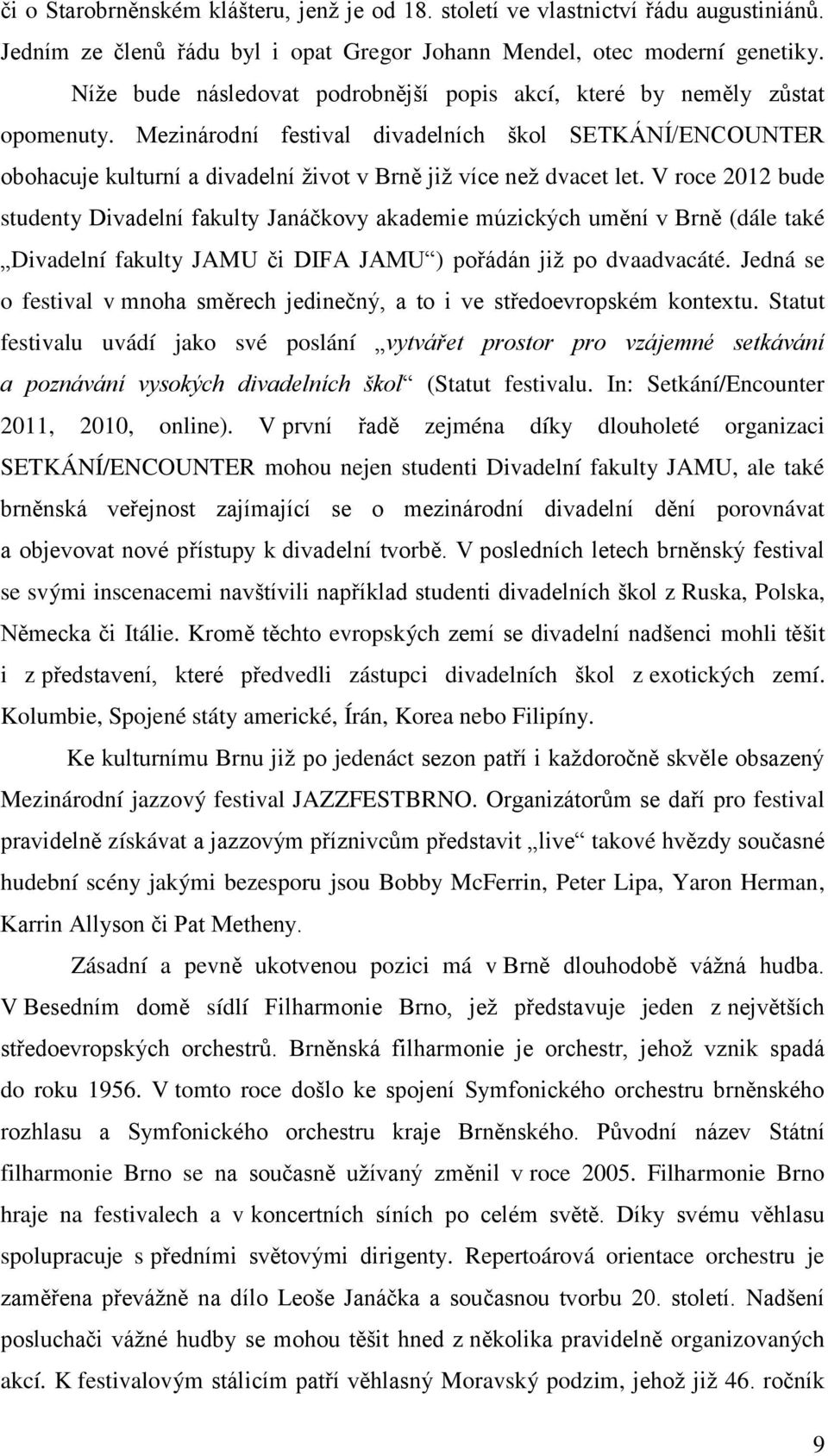 Mezinárodní festival divadelních škol SETKÁNÍ/ENCOUNTER obohacuje kulturní a divadelní život v Brně již více než dvacet let.
