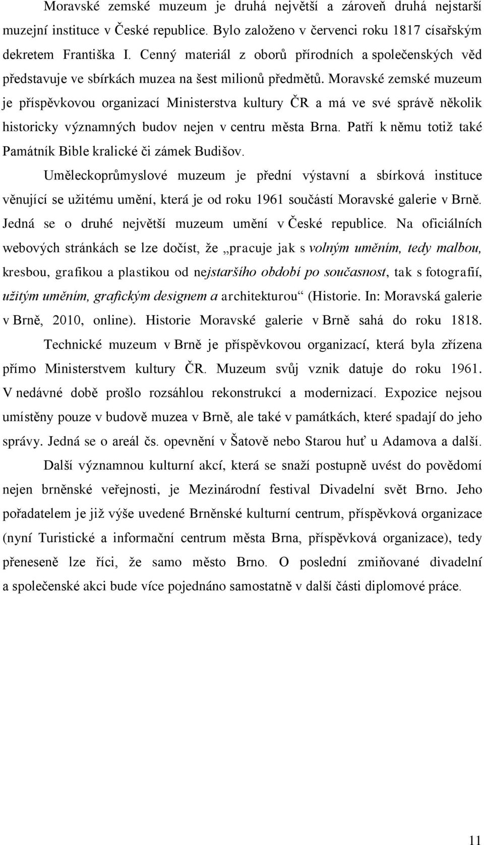 Moravské zemské muzeum je příspěvkovou organizací Ministerstva kultury ČR a má ve své správě několik historicky významných budov nejen v centru města Brna.