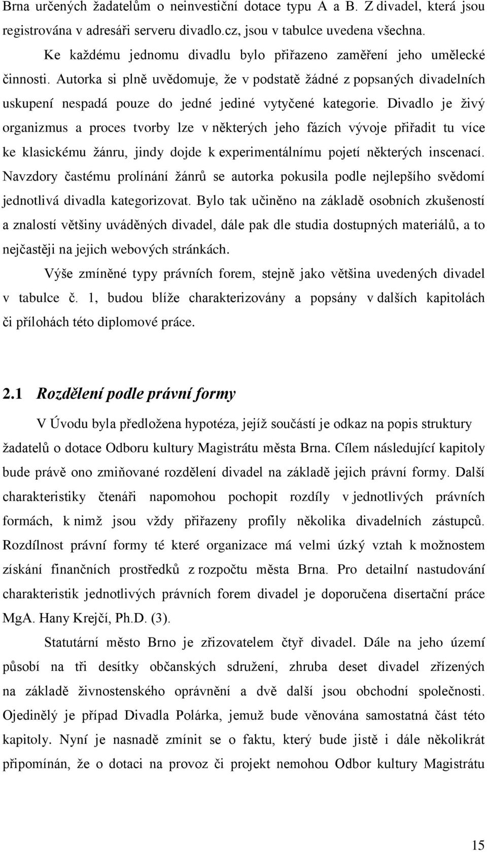 Autorka si plně uvědomuje, že v podstatě žádné z popsaných divadelních uskupení nespadá pouze do jedné jediné vytyčené kategorie.