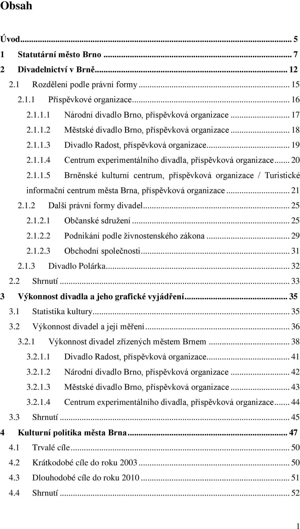 .. 21 2.1.2 Další právní formy divadel... 25 2.1.2.1 Občanské sdružení... 25 2.1.2.2 Podnikání podle živnostenského zákona... 29 2.1.2.3 Obchodní společnosti... 31 2.1.3 Divadlo Polárka... 32 2.