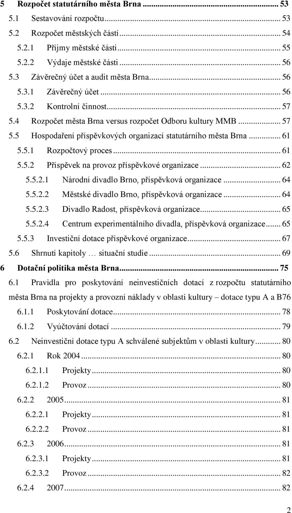 .. 61 5.5.1 Rozpočtový proces... 61 5.5.2 Příspěvek na provoz příspěvkové organizace... 62 5.5.2.1 Národní divadlo Brno, příspěvková organizace... 64 5.5.2.2 Městské divadlo Brno, příspěvková organizace.