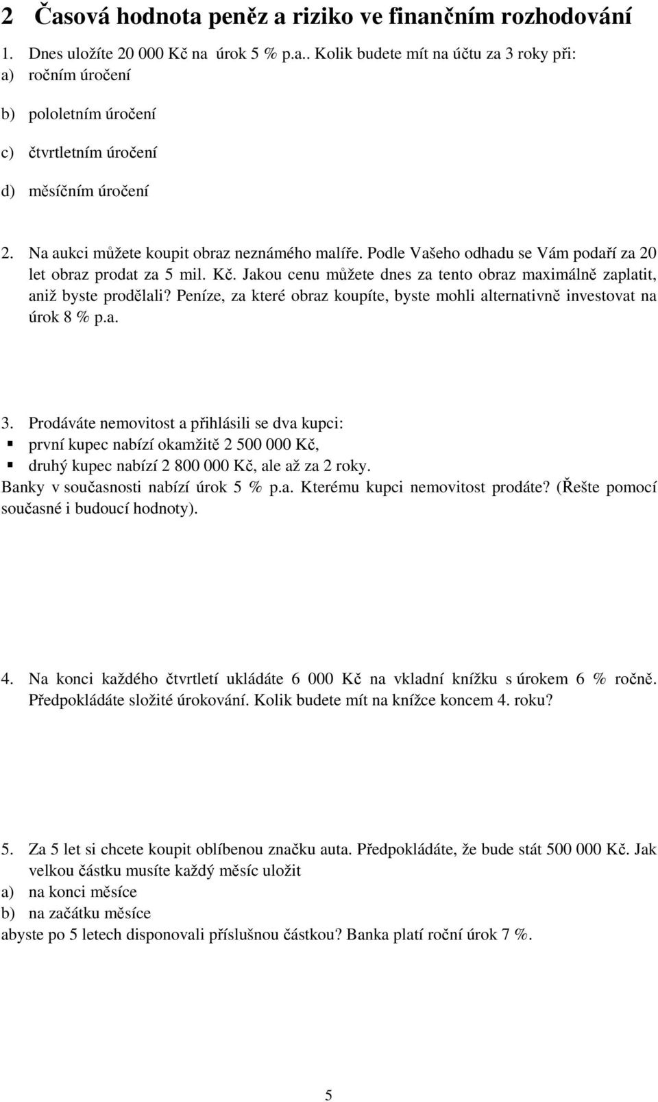 Peníze, za které obraz koupíte, byste mohli alternativně investovat na úrok 8 % p.a. 3.