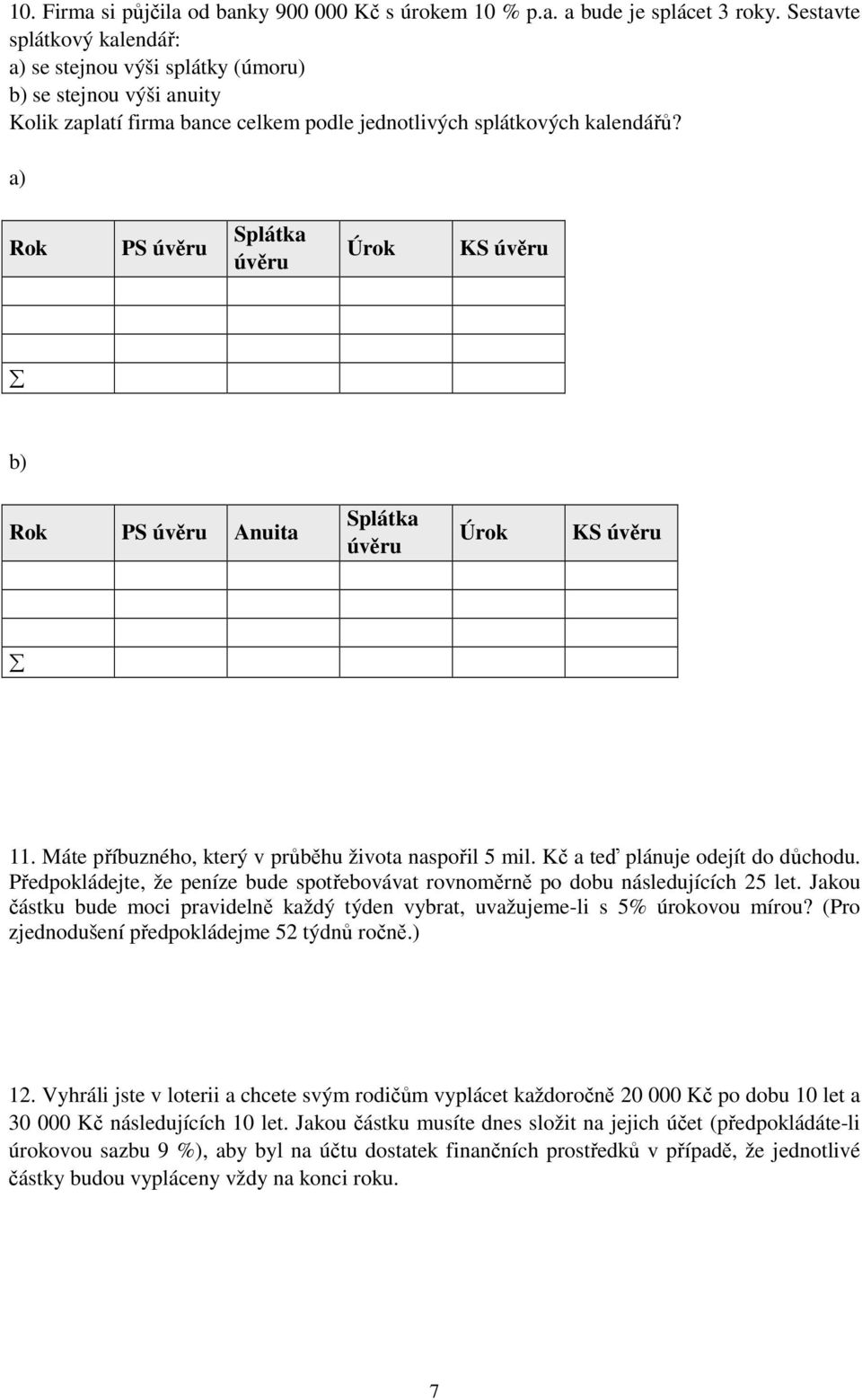 a) Rok PS úvěru Splátka úvěru Úrok KS úvěru b) Rok PS úvěru Anuita Splátka úvěru Úrok KS úvěru 11. Máte příbuzného, který v průběhu života naspořil 5 mil. Kč a teď plánuje odejít do důchodu.