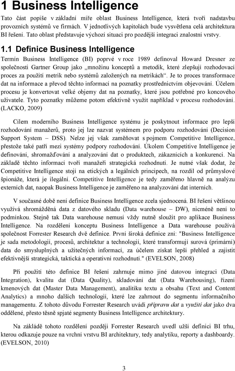 1 Definice Business Intelligence Termín Business Intelligence (BI) poprvé v roce 1989 definoval Howard Dresner ze společnosti Gartner Group jako množinu konceptů a metodik, které zlepšují rozhodovací