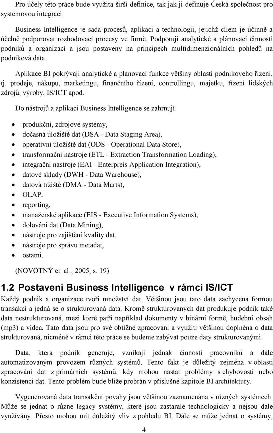 Podporují analytické a plánovací činnosti podniků a organizací a jsou postaveny na principech multidimenzionálních pohledů na podniková data.