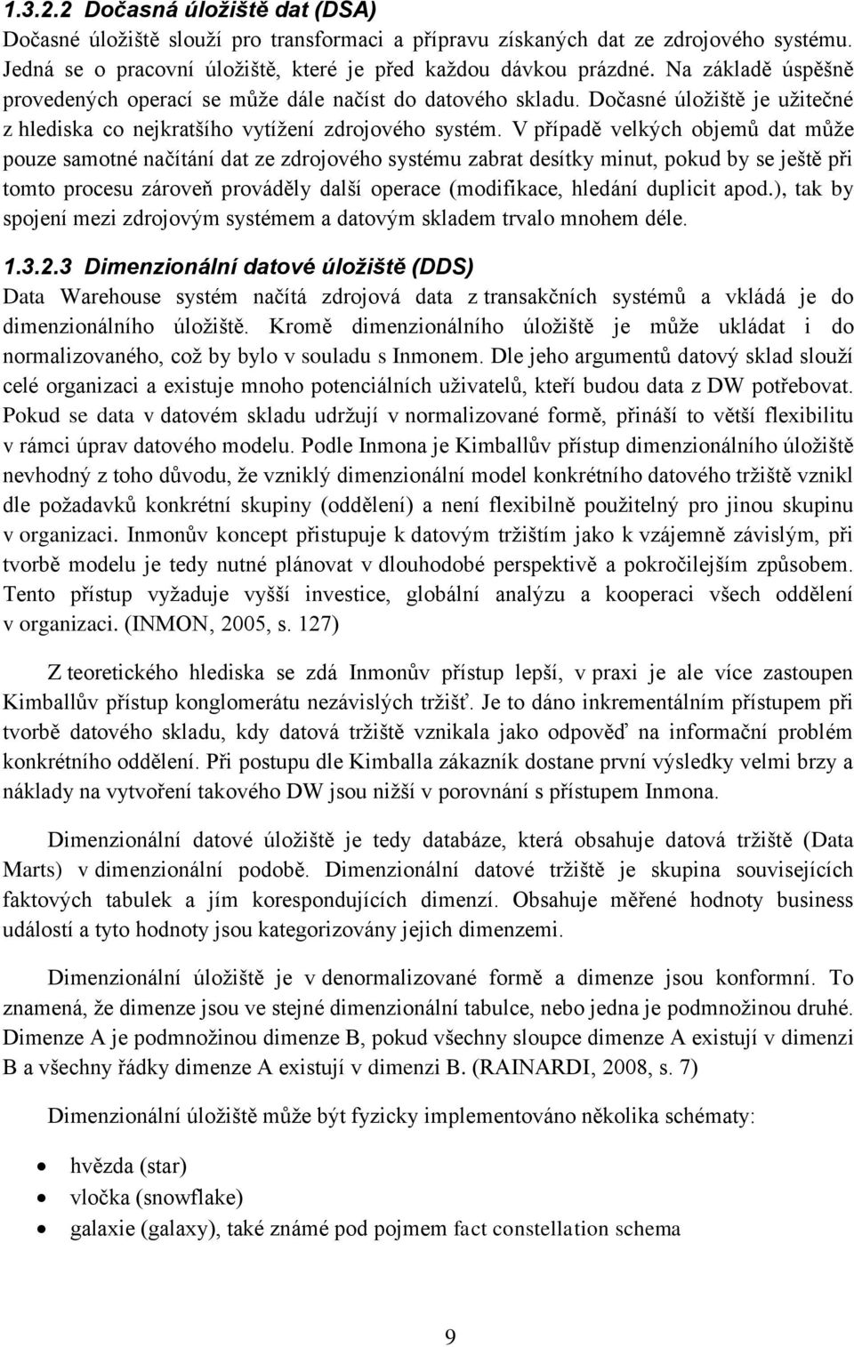 V případě velkých objemů dat může pouze samotné načítání dat ze zdrojového systému zabrat desítky minut, pokud by se ještě při tomto procesu zároveň prováděly další operace (modifikace, hledání