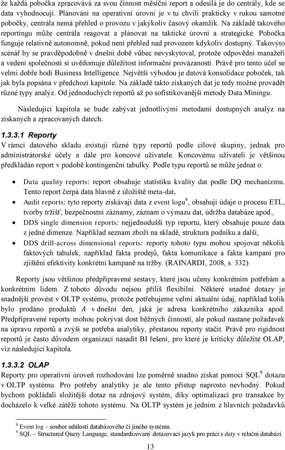 Na základě takového reportingu může centrála reagovat a plánovat na taktické úrovni a strategické. Pobočka funguje relativně autonomně, pokud není přehled nad provozem kdykoliv dostupný.