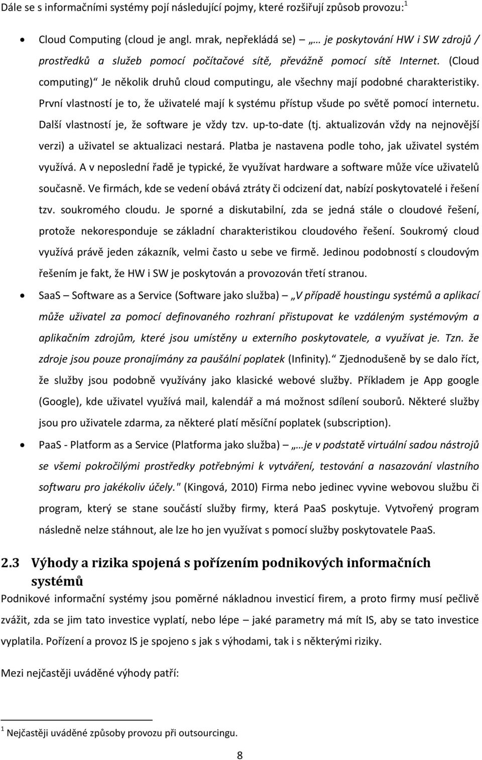 (Cloud computing) Je několik druhů cloud computingu, ale všechny mají podobné charakteristiky. První vlastností je to, že uživatelé mají k systému přístup všude po světě pomocí internetu.