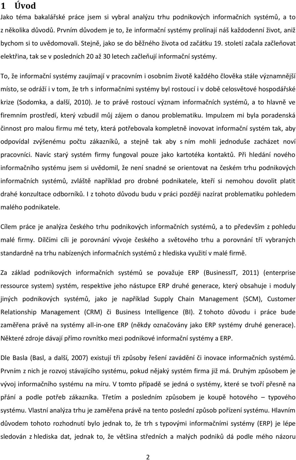 století začala začleňovat elektřina, tak se v posledních 20 až 30 letech začleňují informační systémy.