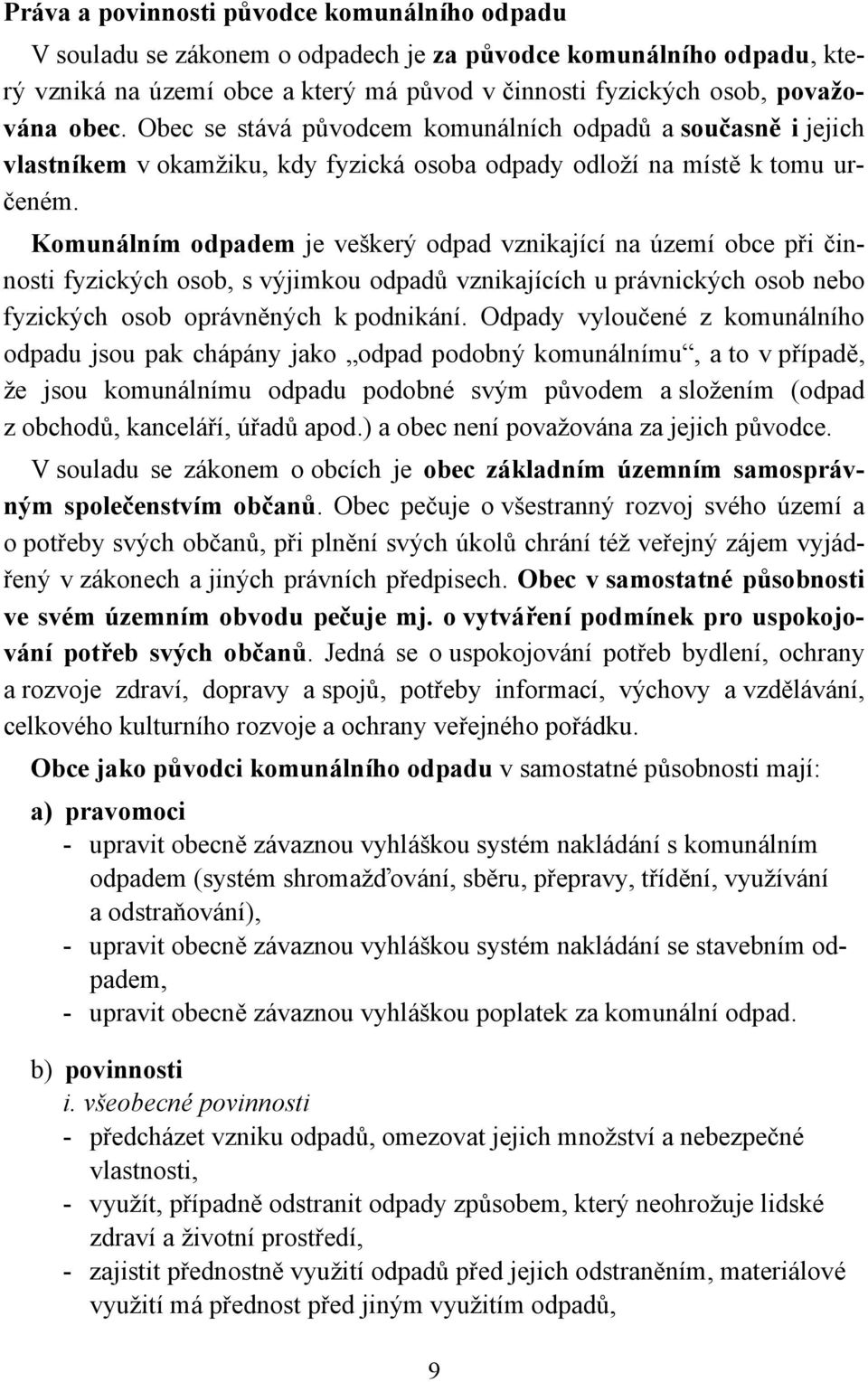 Komunálním odpadem je veškerý odpad vznikající na území obce při činnosti fyzických osob, s výjimkou odpadů vznikajících u právnických osob nebo fyzických osob oprávněných k podnikání.