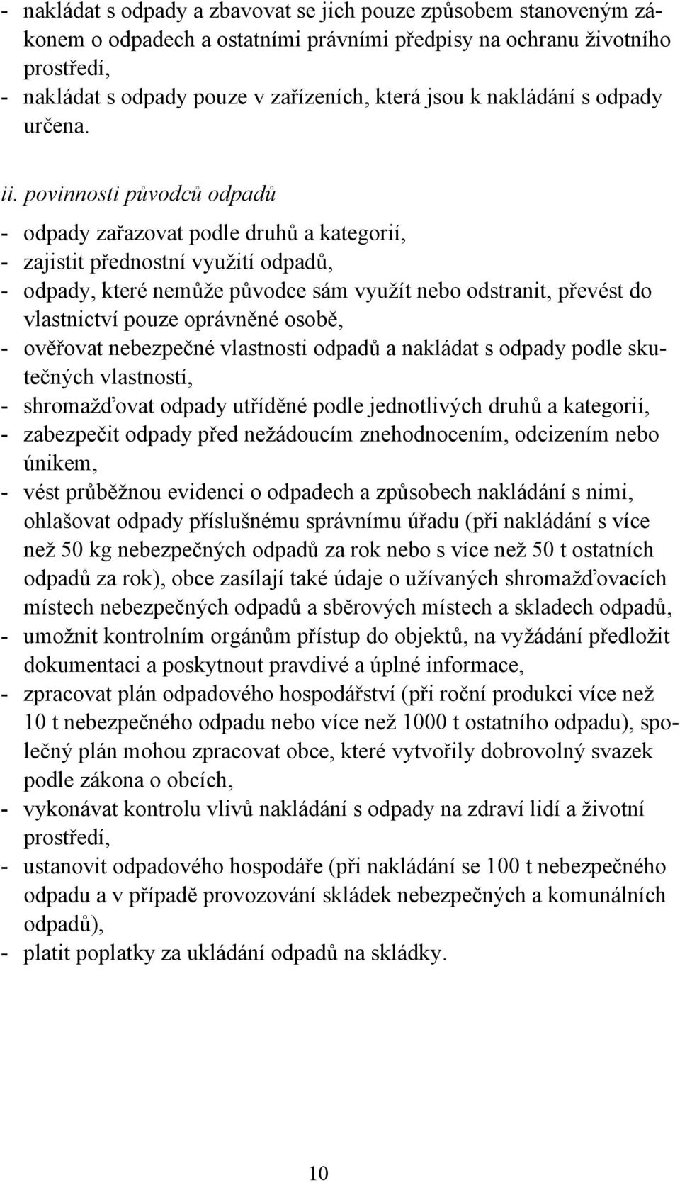 povinnosti původců odpadů - odpady zařazovat podle druhů a kategorií, - zajistit přednostní využití odpadů, - odpady, které nemůže původce sám využít nebo odstranit, převést do vlastnictví pouze