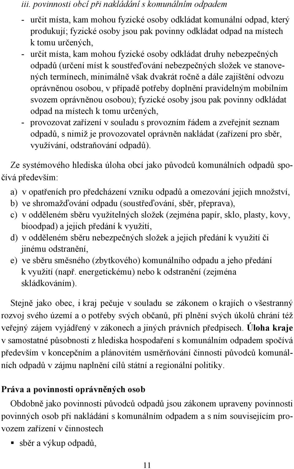 zajištění odvozu oprávněnou osobou, v případě potřeby doplnění pravidelným mobilním svozem oprávněnou osobou); fyzické osoby jsou pak povinny odkládat odpad na místech k tomu určených, - provozovat